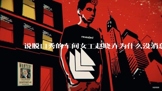 说脱口秀的车间女工赵晓卉为什么没消息了？